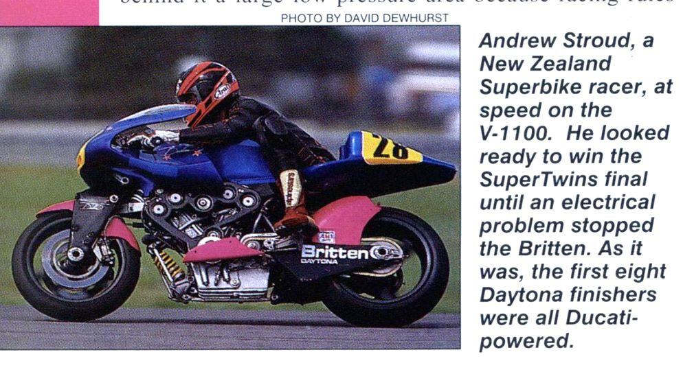 The racer who will always be remembered for the Britten’s racing successes is New Zealander Andrew Stroud. Not only did Stroud win a lot of races on the V1000, he competed in 41 WSBK, 20 500 Grand Prix, and eight Suzuka 8 Hours races, among others.