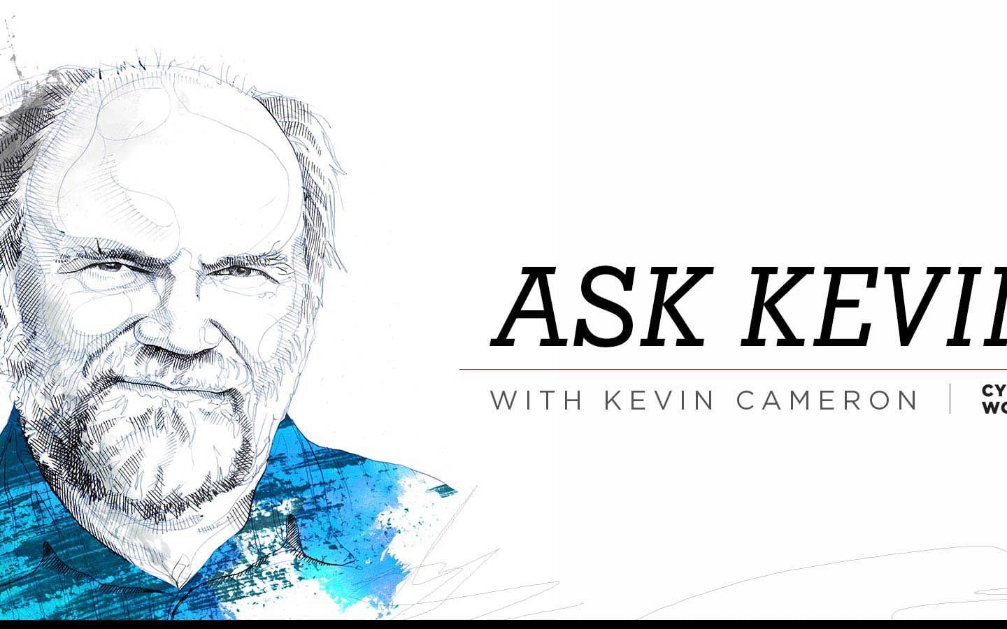 Technical Editor Kevin Cameron’s greatest strength lies in his ability to present complex subjects in simple terms with clarity and, often, humor.