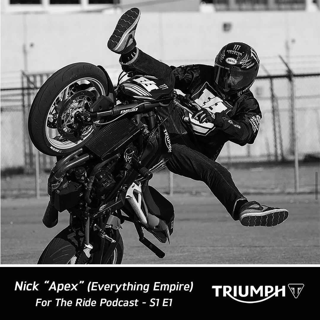 Nick “Apex” Brocha, a professional stunt rider who uses Triumph machinery, shared some unique episodes during his “For the Ride” podcast.